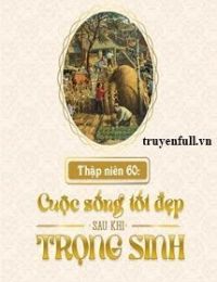 Thập Niên 60: Cuộc Sống Tốt Đẹp Sau Khi Trọng Sinh