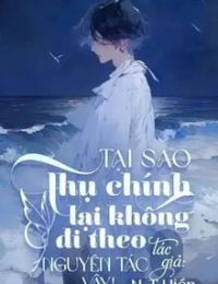 Tại Sao Thụ Chính Không Đi Theo Nguyên Tác Vậy!