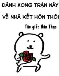 Đánh Xong Trận Này Về Nhà Kết Hôn Thôi