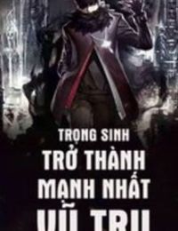 Trọng Sinh Trở Thành Mạnh Nhất Vũ Trụ