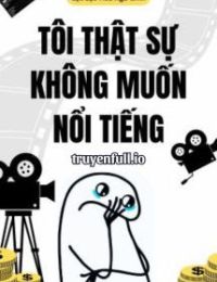 Tôi Thật Sự Không Muốn Nổi Tiếng