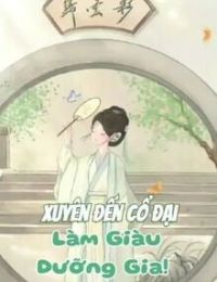 Xuyên Đến Cổ Đại Làm Giàu Dưỡng Gia!